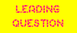 LEADING QUESTION